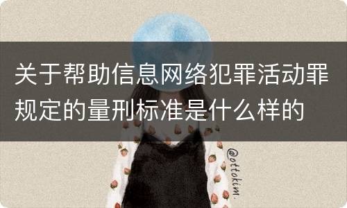 关于帮助信息网络犯罪活动罪规定的量刑标准是什么样的