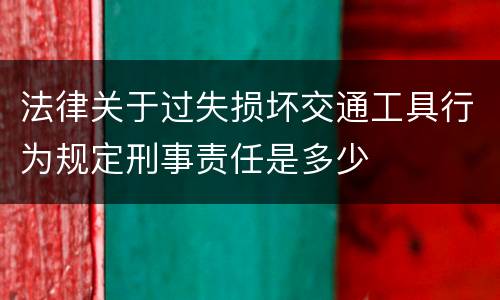 法律关于过失损坏交通工具行为规定刑事责任是多少