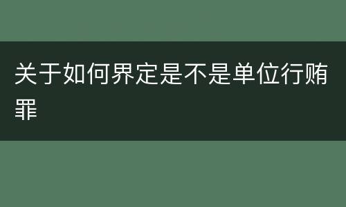 关于如何界定是不是单位行贿罪