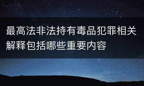 最高法非法持有毒品犯罪相关解释包括哪些重要内容