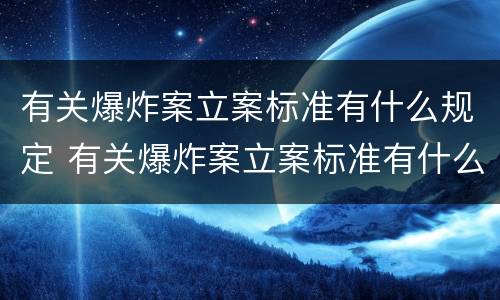 有关爆炸案立案标准有什么规定 有关爆炸案立案标准有什么规定嘛