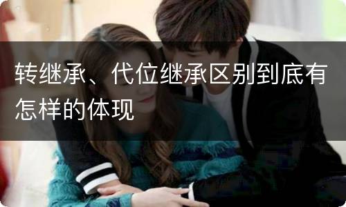 转继承、代位继承区别到底有怎样的体现
