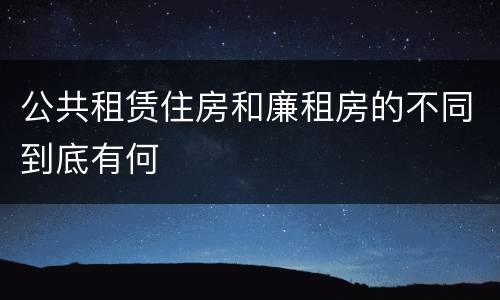 公共租赁住房和廉租房的不同到底有何