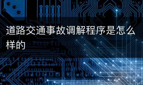 道路交通事故调解程序是怎么样的