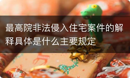 最高院非法侵入住宅案件的解释具体是什么主要规定