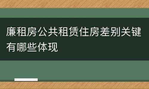 廉租房公共租赁住房差别关键有哪些体现