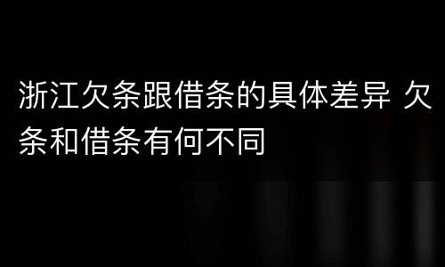 浙江欠条跟借条的具体差异 欠条和借条有何不同