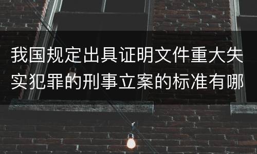 我国规定出具证明文件重大失实犯罪的刑事立案的标准有哪些