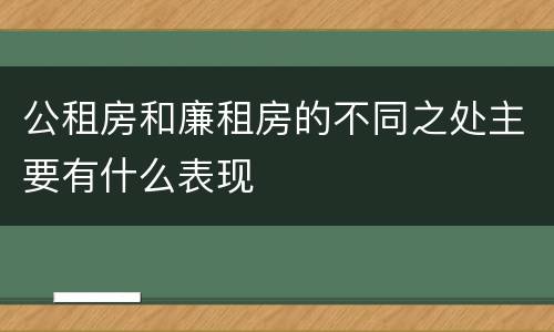 公租房和廉租房的不同之处主要有什么表现