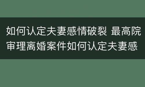 如何认定夫妻感情破裂 最高院审理离婚案件如何认定夫妻感情破裂