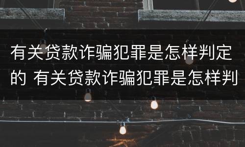 有关贷款诈骗犯罪是怎样判定的 有关贷款诈骗犯罪是怎样判定的呢
