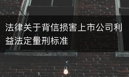 法律关于背信损害上市公司利益法定量刑标准