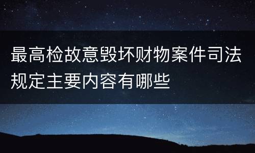 最高检故意毁坏财物案件司法规定主要内容有哪些