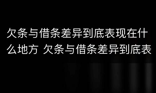 欠条与借条差异到底表现在什么地方 欠条与借条差异到底表现在什么地方怎么写