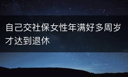 自己交社保女性年满好多周岁才达到退休