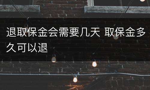 退取保金会需要几天 取保金多久可以退