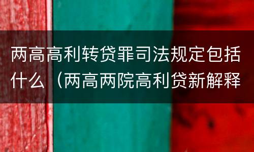两高高利转贷罪司法规定包括什么（两高两院高利贷新解释）