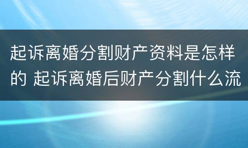 起诉离婚分割财产资料是怎样的 起诉离婚后财产分割什么流程