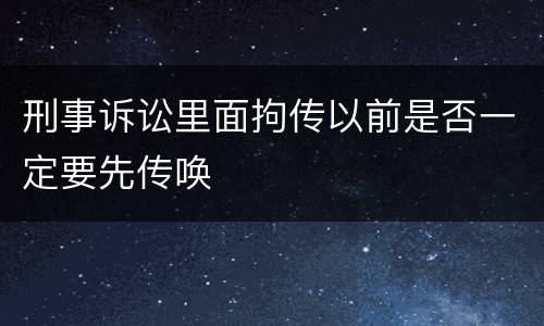 刑事诉讼里面拘传以前是否一定要先传唤