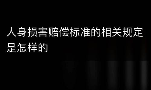 人身损害赔偿标准的相关规定是怎样的