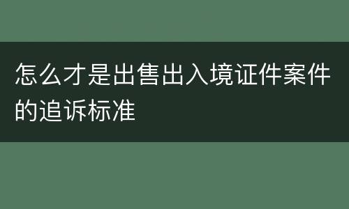 怎么才是出售出入境证件案件的追诉标准