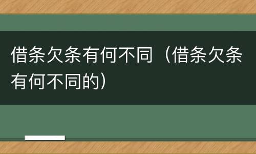 借条欠条有何不同（借条欠条有何不同的）