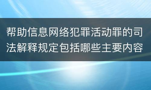 帮助信息网络犯罪活动罪的司法解释规定包括哪些主要内容