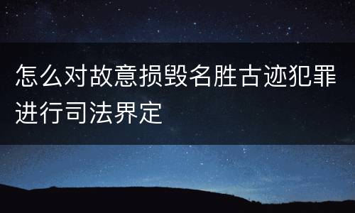 怎么对故意损毁名胜古迹犯罪进行司法界定
