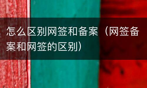 怎么区别网签和备案（网签备案和网签的区别）