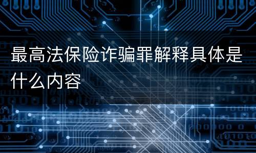 最高法保险诈骗罪解释具体是什么内容