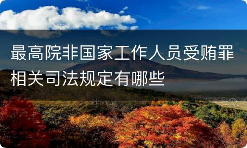 最高院非国家工作人员受贿罪相关司法规定有哪些
