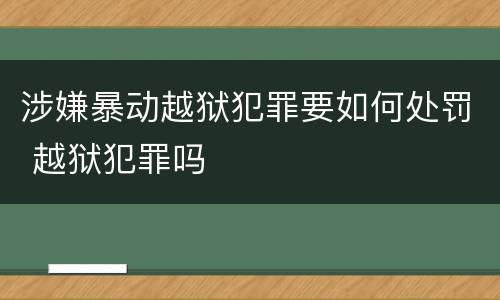 涉嫌暴动越狱犯罪要如何处罚 越狱犯罪吗