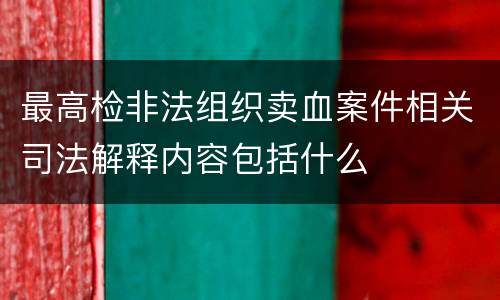 最高检非法组织卖血案件相关司法解释内容包括什么