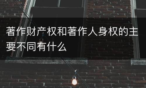 著作财产权和著作人身权的主要不同有什么