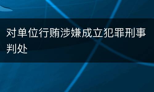 对单位行贿涉嫌成立犯罪刑事判处
