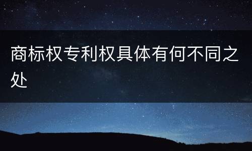 商标权专利权具体有何不同之处