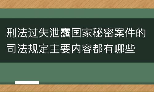 刑法过失泄露国家秘密案件的司法规定主要内容都有哪些