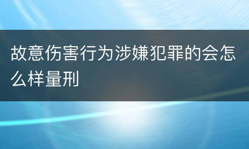 故意伤害行为涉嫌犯罪的会怎么样量刑