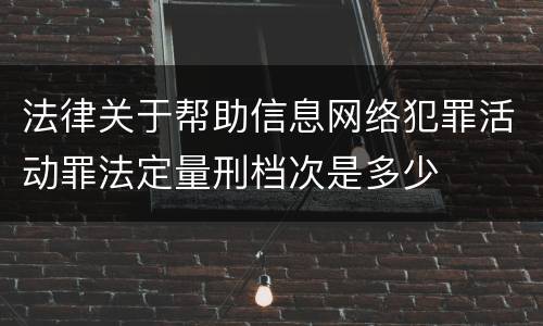 法律关于帮助信息网络犯罪活动罪法定量刑档次是多少