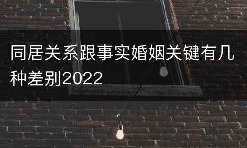 同居关系跟事实婚姻关键有几种差别2022