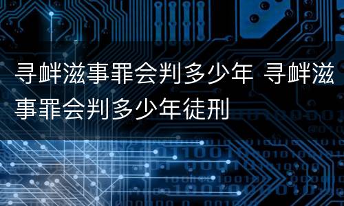寻衅滋事罪会判多少年 寻衅滋事罪会判多少年徒刑