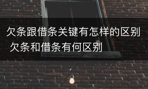 欠条跟借条关键有怎样的区别 欠条和借条有何区别