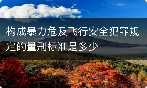 构成暴力危及飞行安全犯罪规定的量刑标准是多少