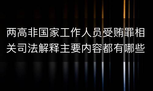 两高非国家工作人员受贿罪相关司法解释主要内容都有哪些