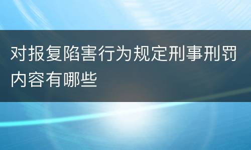 对报复陷害行为规定刑事刑罚内容有哪些