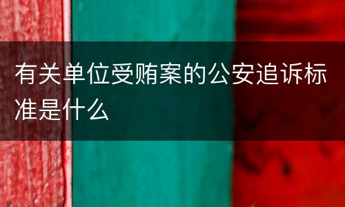 有关单位受贿案的公安追诉标准是什么