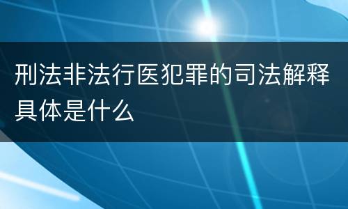 刑法非法行医犯罪的司法解释具体是什么