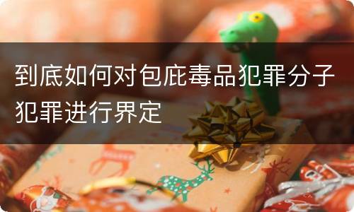 到底如何对包庇毒品犯罪分子犯罪进行界定