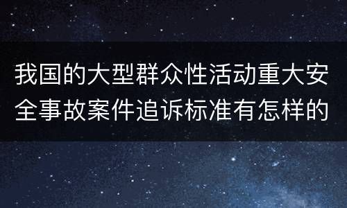 我国的大型群众性活动重大安全事故案件追诉标准有怎样的规定