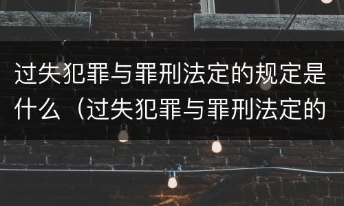 过失犯罪与罪刑法定的规定是什么（过失犯罪与罪刑法定的规定是什么）
